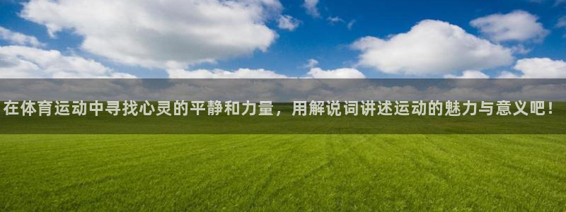 哈哈体育下载：在体育运动中寻找心灵的平静和力量，用解说词讲述运动的魅力与意义吧！
