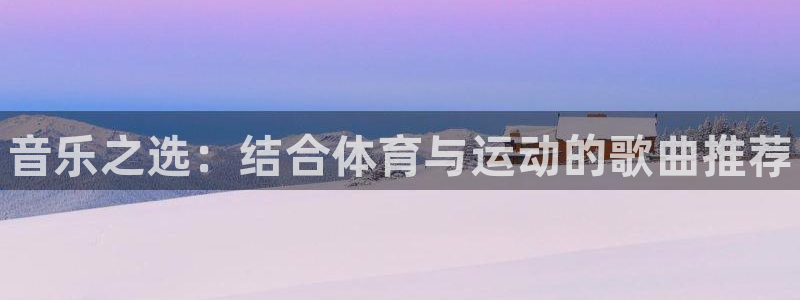 哈哈体育：音乐之选：结合体育与运动的歌曲推荐