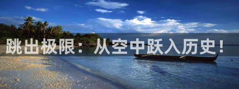 哈哈体育：跳出极限：从空中跃入历史！
