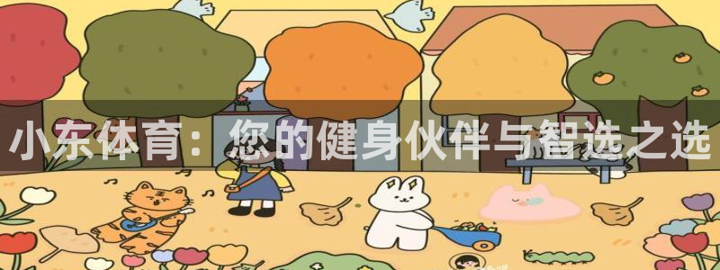 哈哈体育十年：小东体育：您的健身伙伴与智选之选