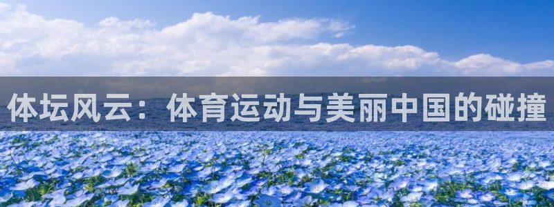 哈哈体育下载：体坛风云：体育运动与美丽中国的碰撞
